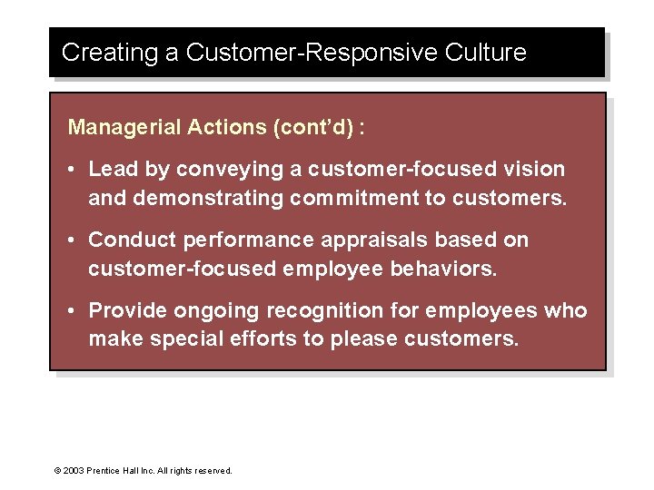 Creating a Customer-Responsive Culture Managerial Actions (cont’d) : • Lead by conveying a customer-focused