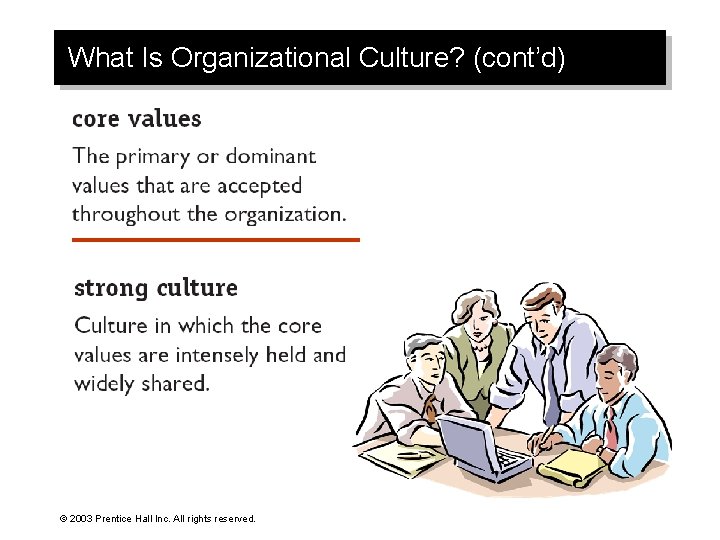 What Is Organizational Culture? (cont’d) © 2003 Prentice Hall Inc. All rights reserved. 