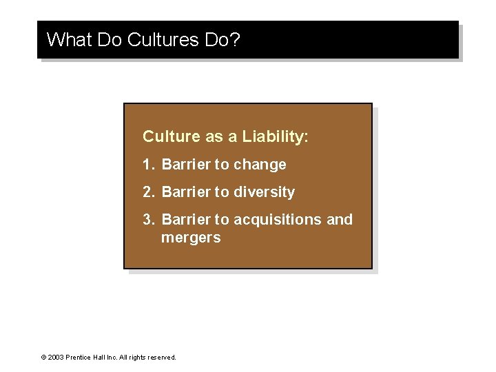 What Do Cultures Do? Culture as a Liability: 1. Barrier to change 2. Barrier