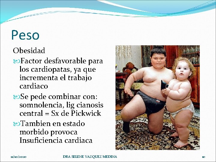 Peso Obesidad Factor desfavorable para los cardiopatas, ya que incrementa el trabajo cardiaco Se