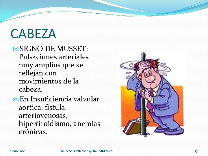 CABEZA SIGNO DE MUSSET: Pulsaciones arteriales muy amplios que se reflejan con movimientos de