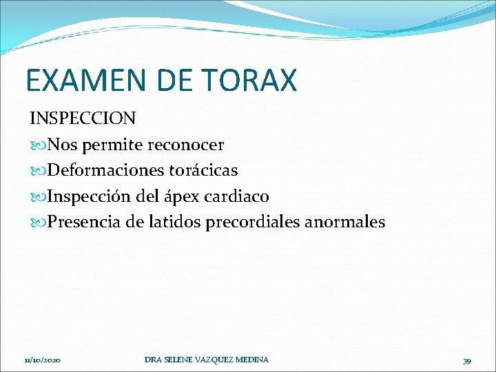 EXAMEN DE TORAX INSPECCION Nos permite reconocer Deformaciones torácicas Inspección del ápex cardiaco Presencia