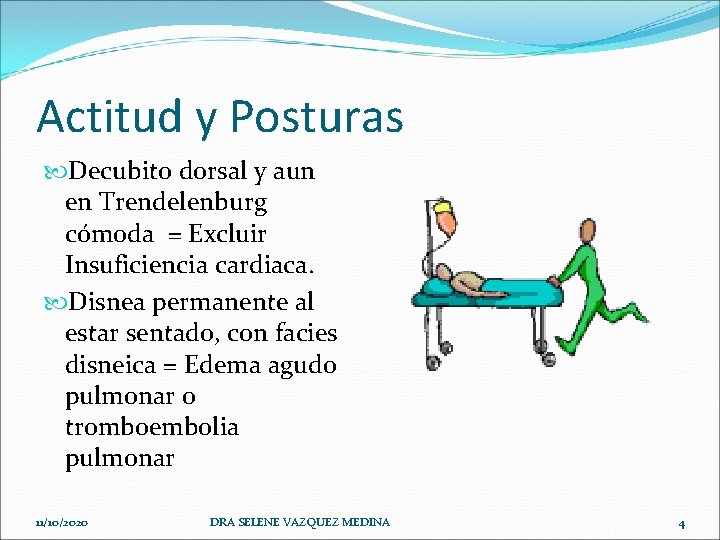 Actitud y Posturas Decubito dorsal y aun en Trendelenburg cómoda = Excluir Insuficiencia cardiaca.