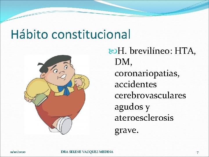 Hábito constitucional H. brevilíneo: HTA, DM, coronariopatias, accidentes cerebrovasculares agudos y ateroesclerosis grave. 11/10/2020