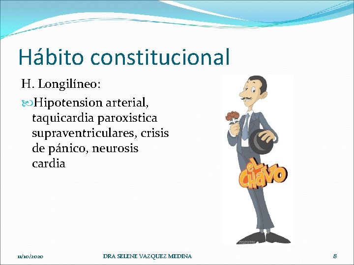 Hábito constitucional H. Longilíneo: Hipotension arterial, taquicardia paroxistica supraventriculares, crisis de pánico, neurosis cardia