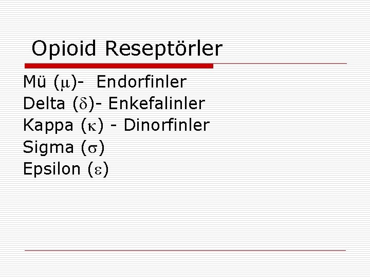 Opioid Reseptörler Mü ( )- Endorfinler Delta ( )- Enkefalinler Kappa ( ) -