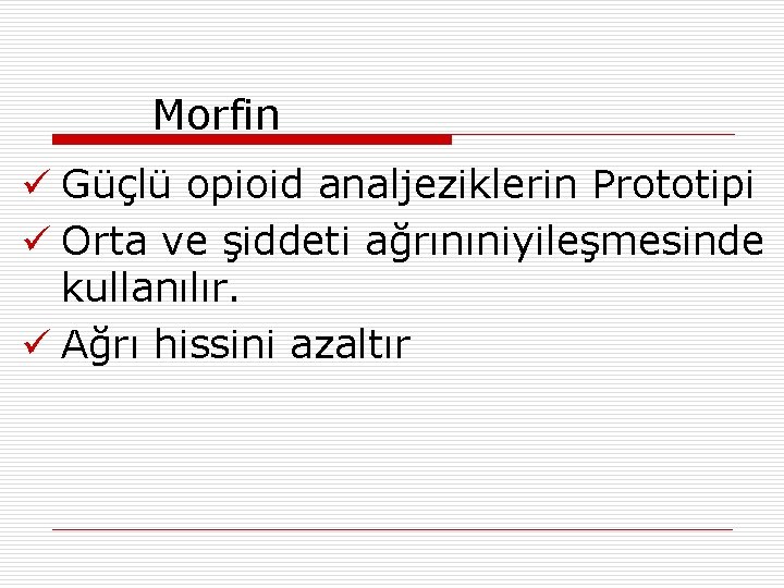 Morfin ü Güçlü opioid analjeziklerin Prototipi ü Orta ve şiddeti ağrınıniyileşmesinde kullanılır. ü Ağrı