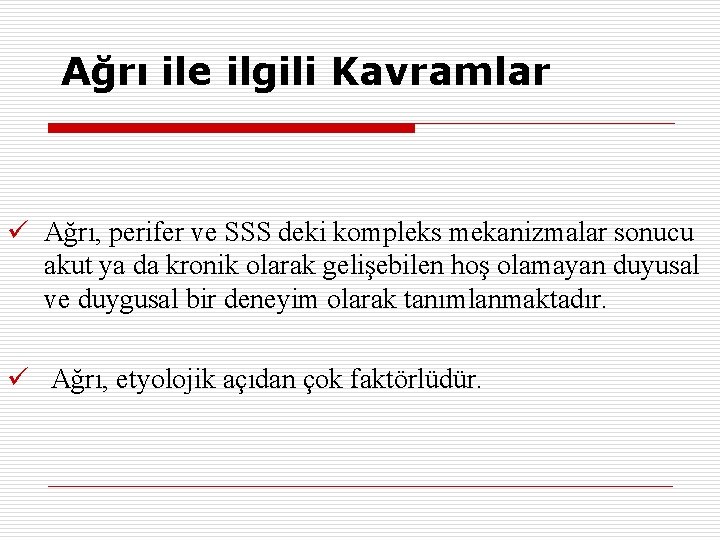 Ağrı ile ilgili Kavramlar ü Ağrı, perifer ve SSS deki kompleks mekanizmalar sonucu akut