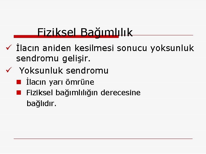 Fiziksel Bağımlılık ü İlacın aniden kesilmesi sonucu yoksunluk sendromu gelişir. ü Yoksunluk sendromu n