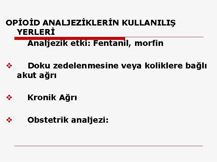 OPİOİD ANALJEZİKLERİN KULLANILIŞ YERLERİ Analjezik etki: Fentanil, morfin v Doku zedelenmesine veya koliklere bağlı