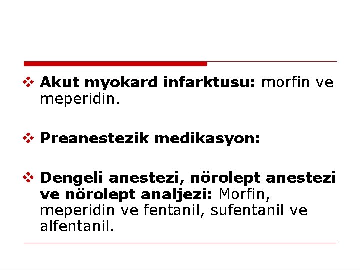 v Akut myokard infarktusu: morfin ve meperidin. v Preanestezik medikasyon: v Dengeli anestezi, nörolept