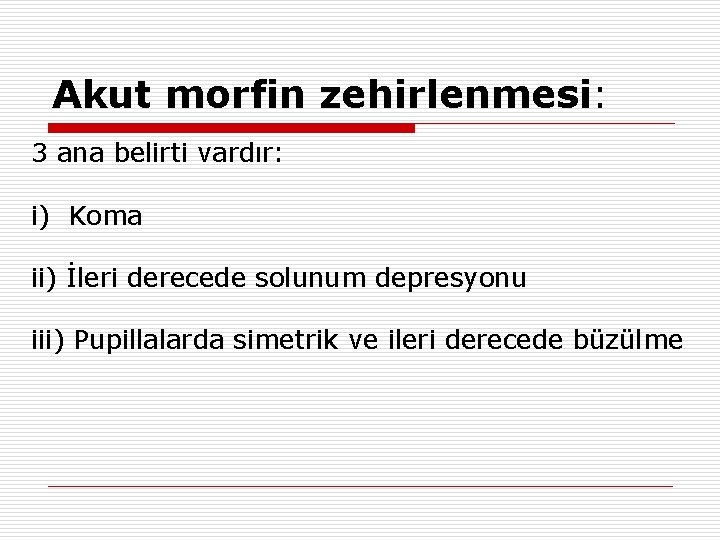 Akut morfin zehirlenmesi: 3 ana belirti vardır: i) Koma ii) İleri derecede solunum depresyonu