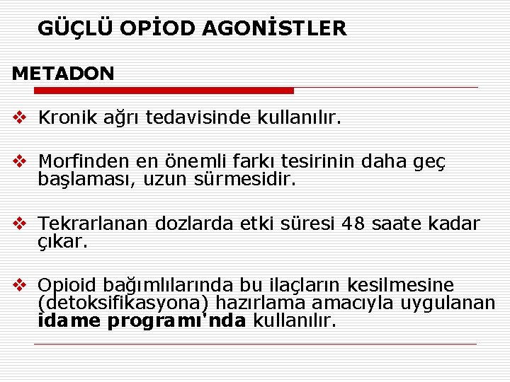 GÜÇLÜ OPİOD AGONİSTLER METADON v Kronik ağrı tedavisinde kullanılır. v Morfinden en önemli farkı