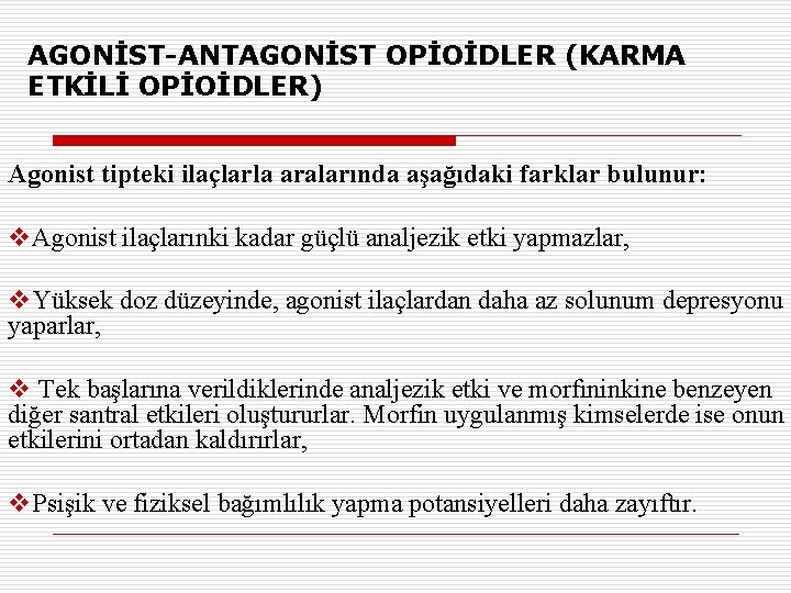 AGONİST-ANTAGONİST OPİOİDLER (KARMA ETKİLİ OPİOİDLER) Agonist tipteki ilaçlarla aralarında aşağıdaki farklar bulunur: v. Agonist