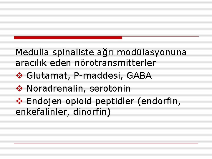 Medulla spinaliste ağrı modülasyonuna aracılık eden nörotransmitterler v Glutamat, P-maddesi, GABA v Noradrenalin, serotonin