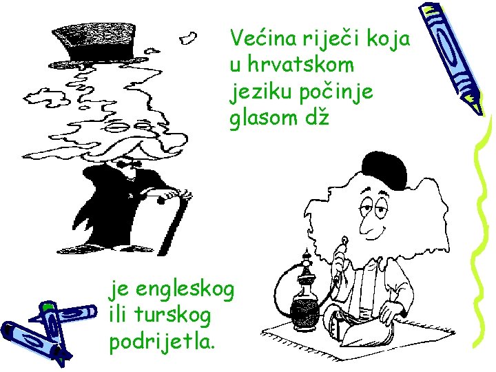 Većina riječi koja u hrvatskom jeziku počinje glasom dž je engleskog ili turskog podrijetla.