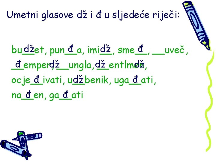 Umetni glasove dž i đ u sljedeće riječi: dž đ imi__, dž sme__, đ