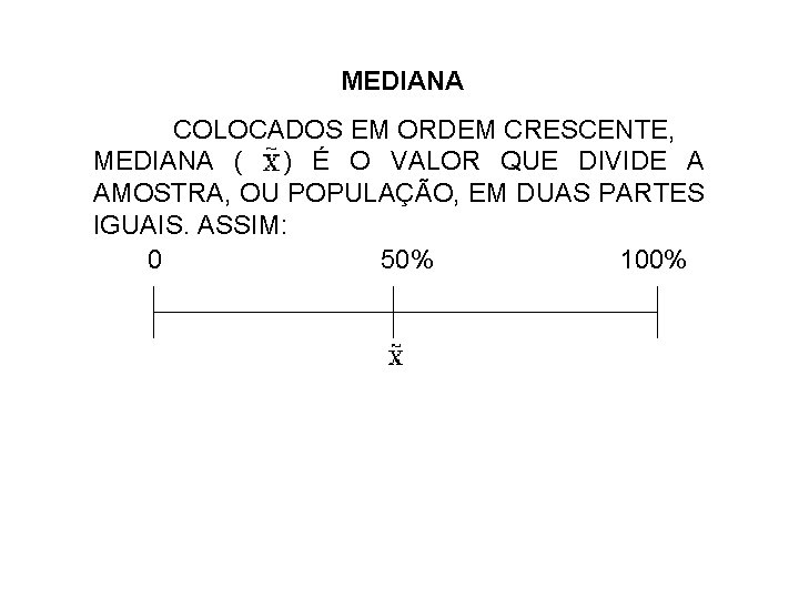 MEDIANA COLOCADOS EM ORDEM CRESCENTE, MEDIANA ( ) É O VALOR QUE DIVIDE A
