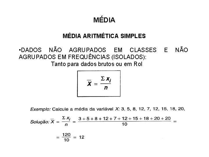 MÉDIA ARITMÉTICA SIMPLES • DADOS NÃO AGRUPADOS EM CLASSES AGRUPADOS EM FREQUÊNCIAS (ISOLADOS): Tanto