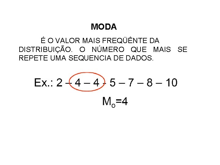 MODA É O VALOR MAIS FREQÜÊNTE DA DISTRIBUIÇÃO. O NÚMERO QUE MAIS SE REPETE