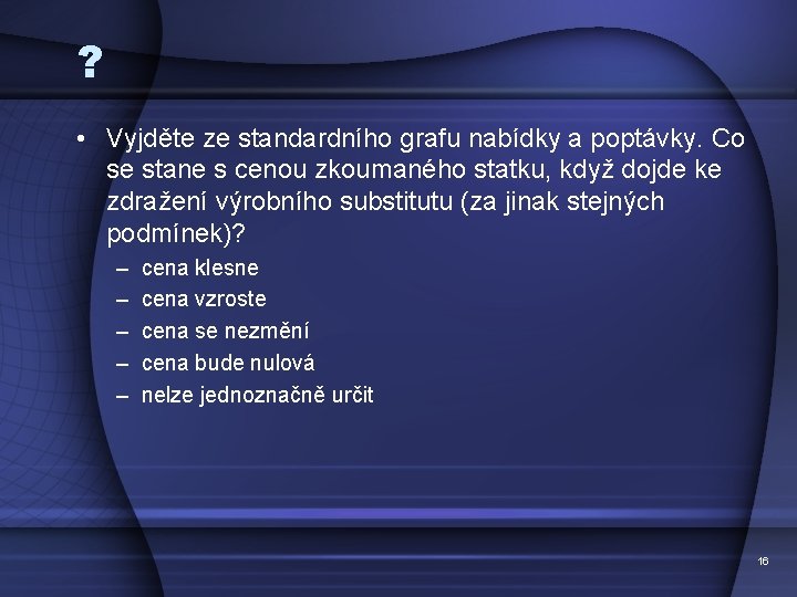 ? • Vyjděte ze standardního grafu nabídky a poptávky. Co se stane s cenou