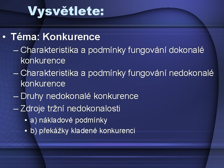 Vysvětlete: • Téma: Konkurence – Charakteristika a podmínky fungování dokonalé konkurence – Charakteristika a