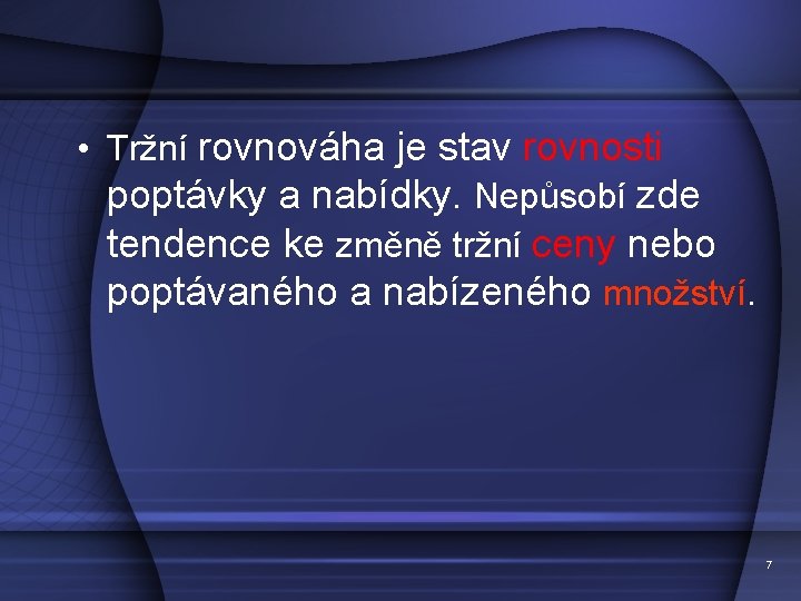  • Tržní rovnováha je stav rovnosti poptávky a nabídky. Nepůsobí zde tendence ke