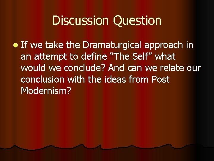 Discussion Question l If we take the Dramaturgical approach in an attempt to define