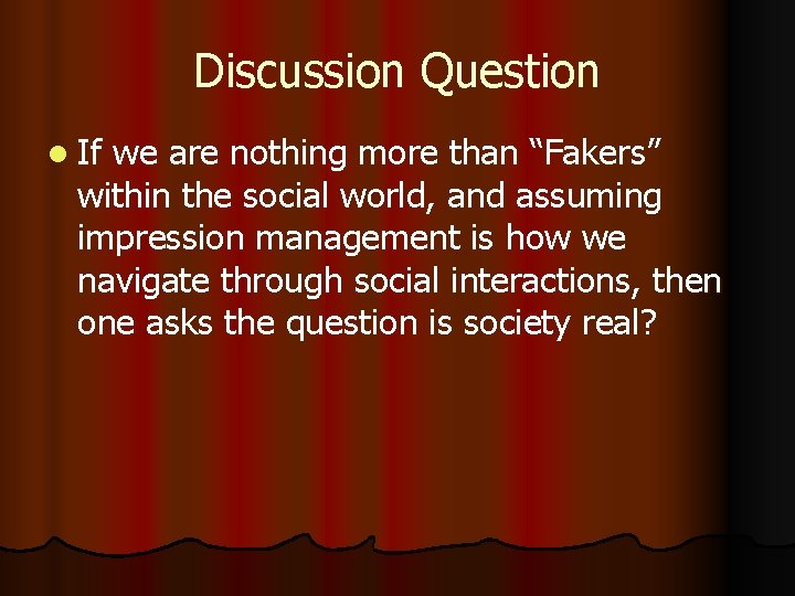 Discussion Question l If we are nothing more than “Fakers” within the social world,