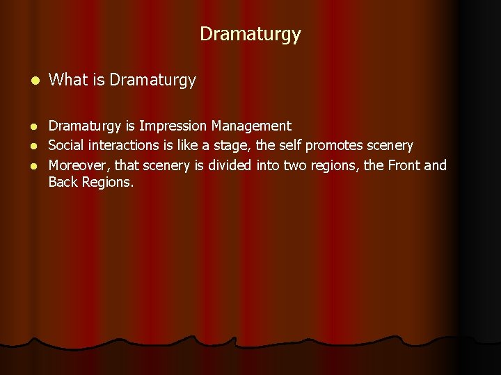 Dramaturgy l What is Dramaturgy is Impression Management l Social interactions is like a