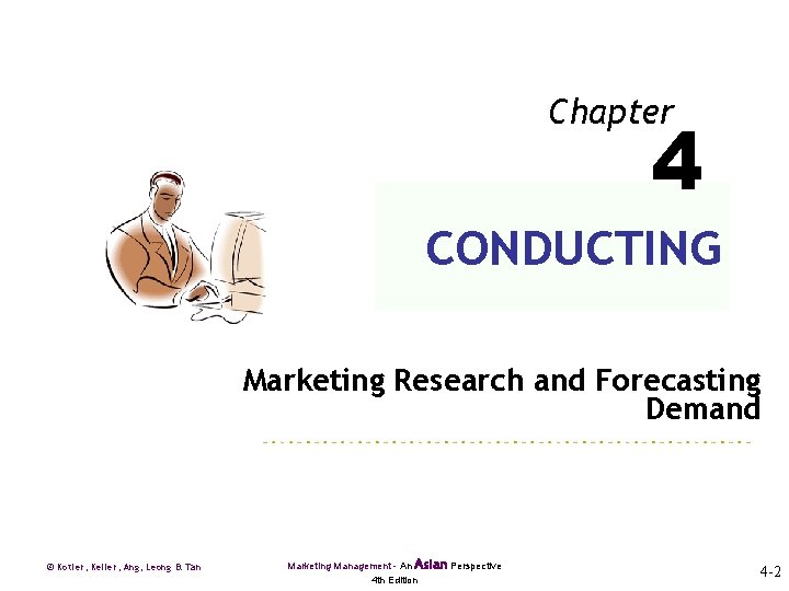 Chapter 4 CONDUCTING Marketing Research and Forecasting Demand © Kotler, Keller, Ang, Leong &