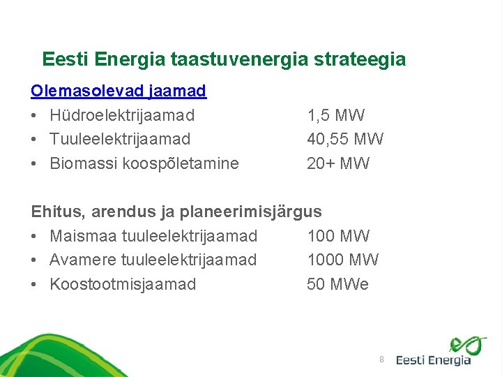 Eesti Energia taastuvenergia strateegia Olemasolevad jaamad • Hüdroelektrijaamad • Tuuleelektrijaamad • Biomassi koospõletamine 1,