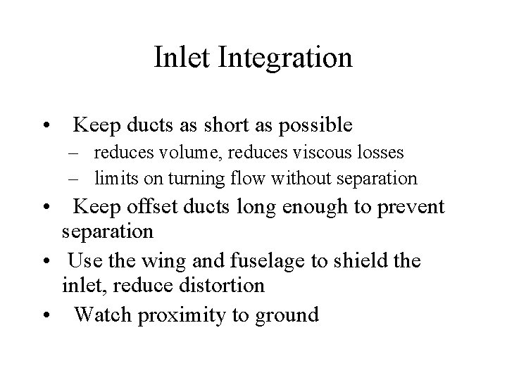 Inlet Integration • Keep ducts as short as possible – reduces volume, reduces viscous