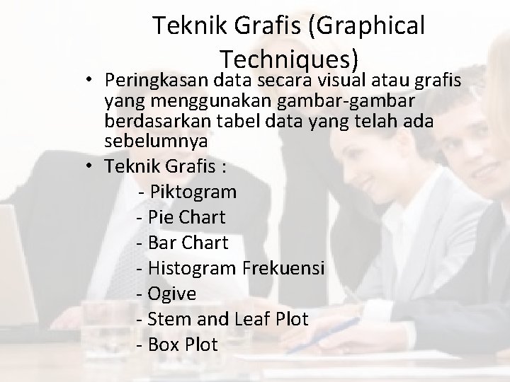 Teknik Grafis (Graphical Techniques) • Peringkasan data secara visual atau grafis yang menggunakan gambar-gambar