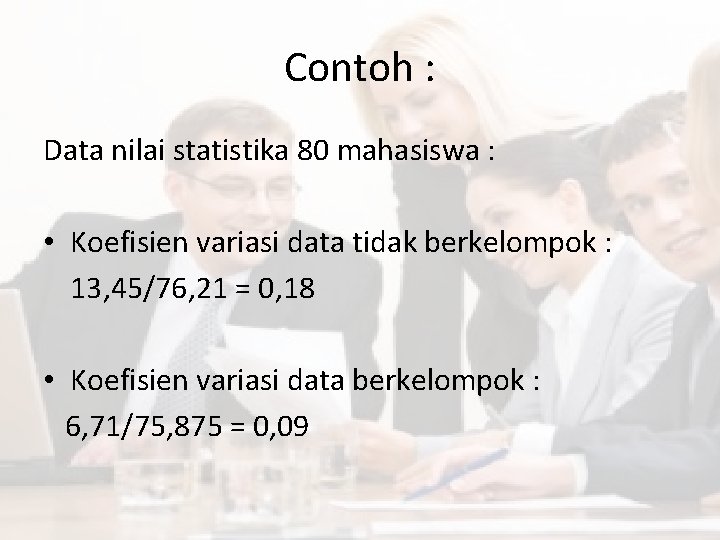 Contoh : Data nilai statistika 80 mahasiswa : • Koefisien variasi data tidak berkelompok