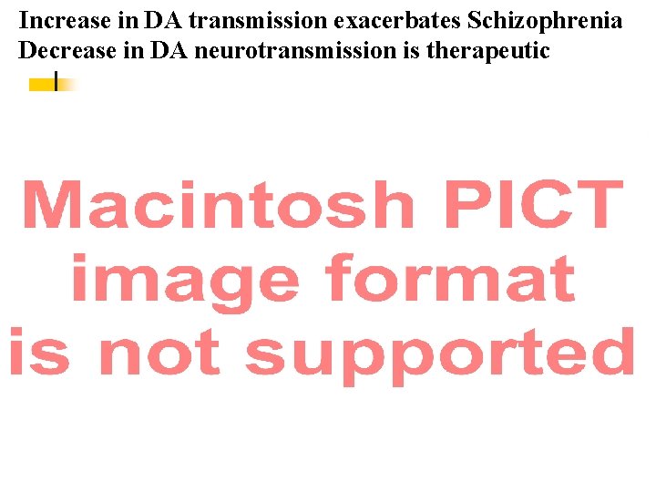 Increase in DA transmission exacerbates Schizophrenia Decrease in DA neurotransmission is therapeutic 