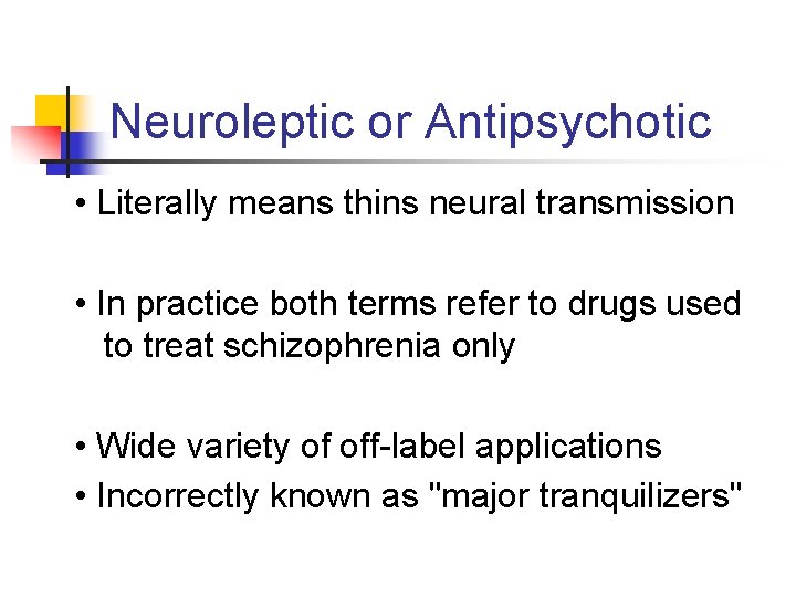 Neuroleptic or Antipsychotic • Literally means thins neural transmission • In practice both terms