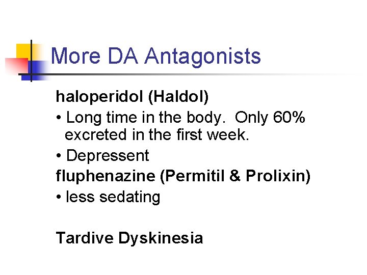 More DA Antagonists haloperidol (Haldol) • Long time in the body. Only 60% excreted
