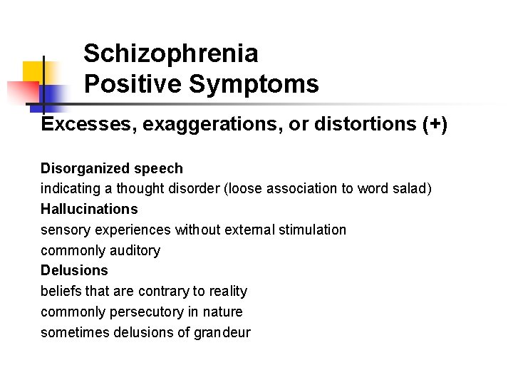 Schizophrenia Positive Symptoms Excesses, exaggerations, or distortions (+) Disorganized speech indicating a thought disorder