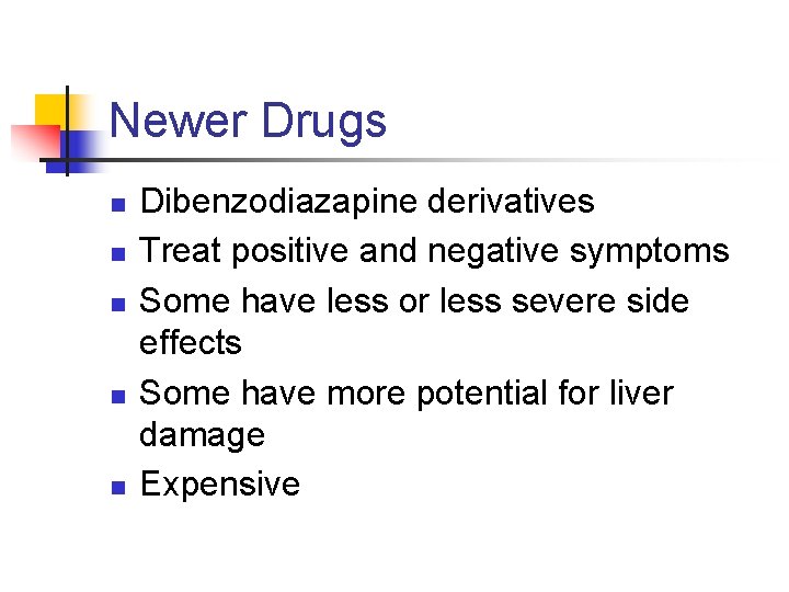 Newer Drugs n n n Dibenzodiazapine derivatives Treat positive and negative symptoms Some have