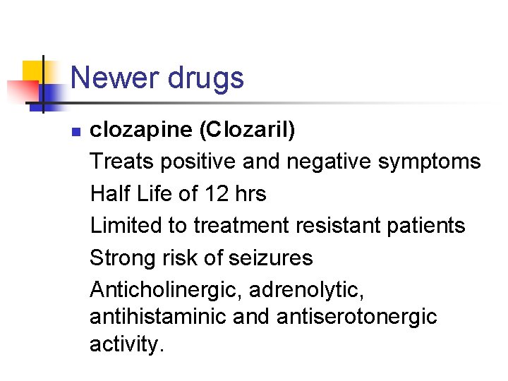 Newer drugs n clozapine (Clozaril) Treats positive and negative symptoms Half Life of 12