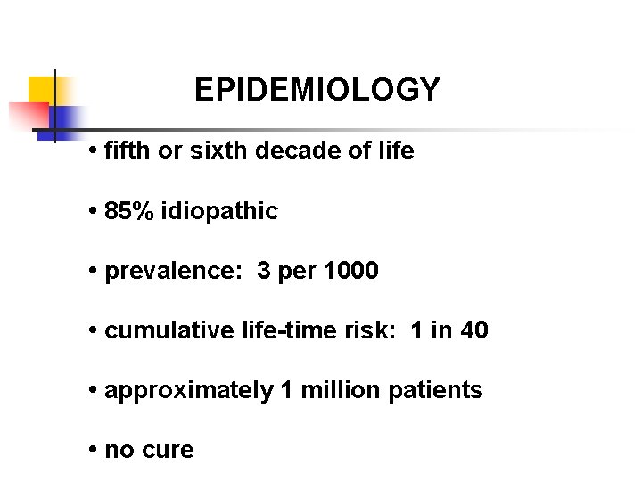 EPIDEMIOLOGY • fifth or sixth decade of life • 85% idiopathic • prevalence: 3