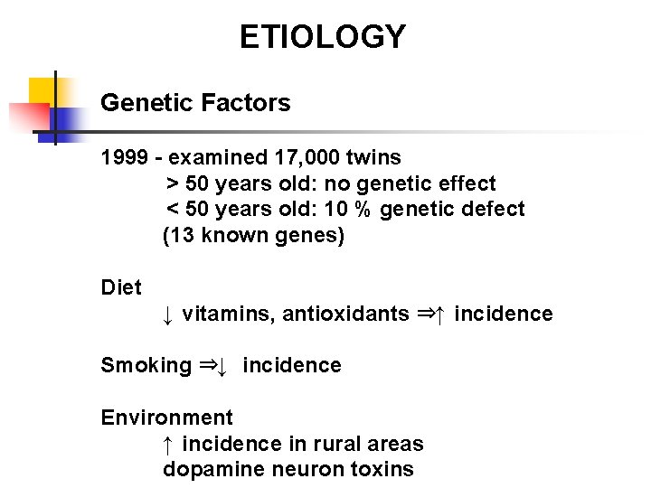 ETIOLOGY Genetic Factors 1999 - examined 17, 000 twins > 50 years old: no