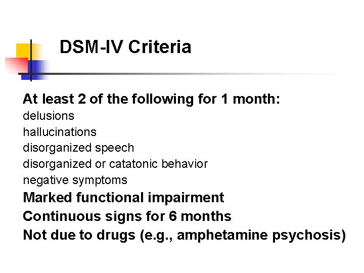 DSM-IV Criteria At least 2 of the following for 1 month: delusions hallucinations disorganized