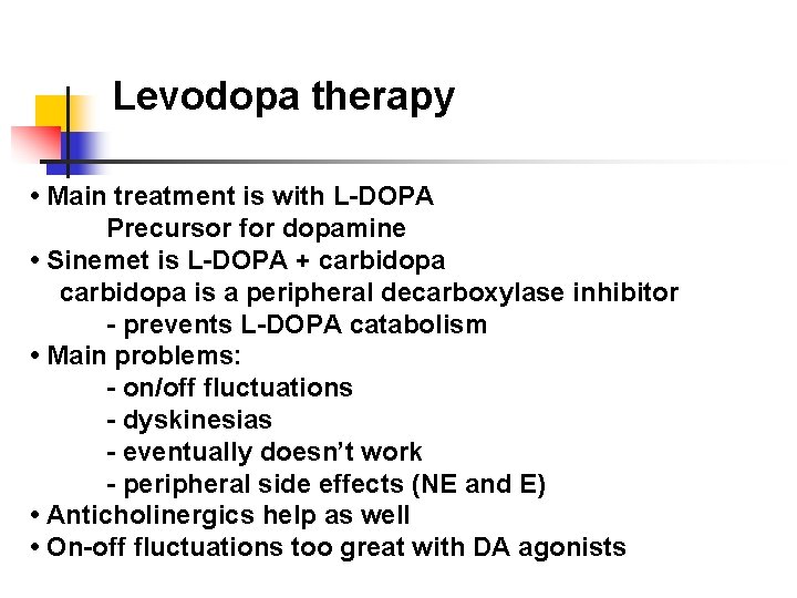 Levodopa therapy • Main treatment is with L-DOPA Precursor for dopamine • Sinemet is