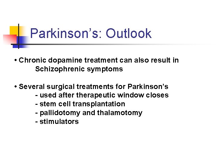 Parkinson’s: Outlook • Chronic dopamine treatment can also result in Schizophrenic symptoms • Several