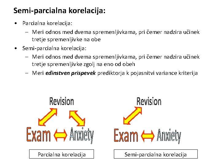 Semi-parcialna korelacija: • Parcialna korelacija: – Meri odnos med dvema spremenljivkama, pri čemer nadzira