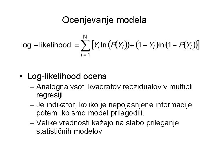 Ocenjevanje modela • Log-likelihood ocena – Analogna vsoti kvadratov redzidualov v multipli regresiji –