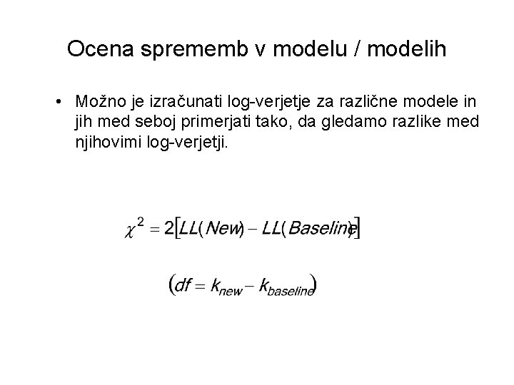 Ocena sprememb v modelu / modelih • Možno je izračunati log-verjetje za različne modele