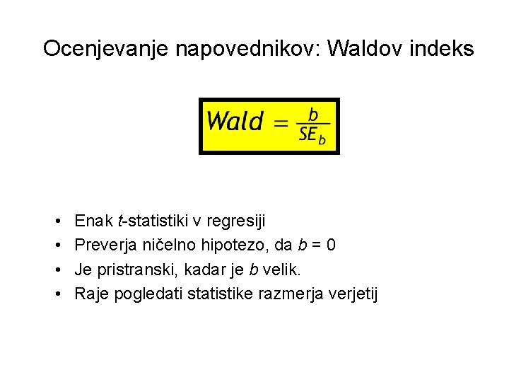 Ocenjevanje napovednikov: Waldov indeks • • Slide 36 Enak t-statistiki v regresiji Preverja ničelno